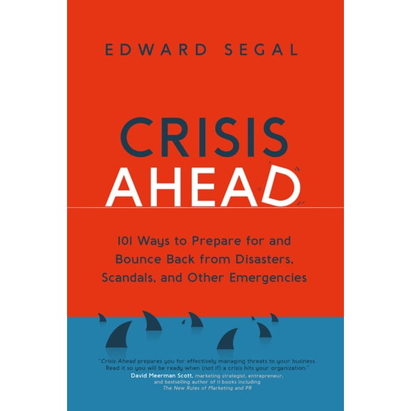Crisis Ahead: 101 Ways to Prepare for and Bounce Back from Disasters, Scandals and Other Emergencies, (Paperback)