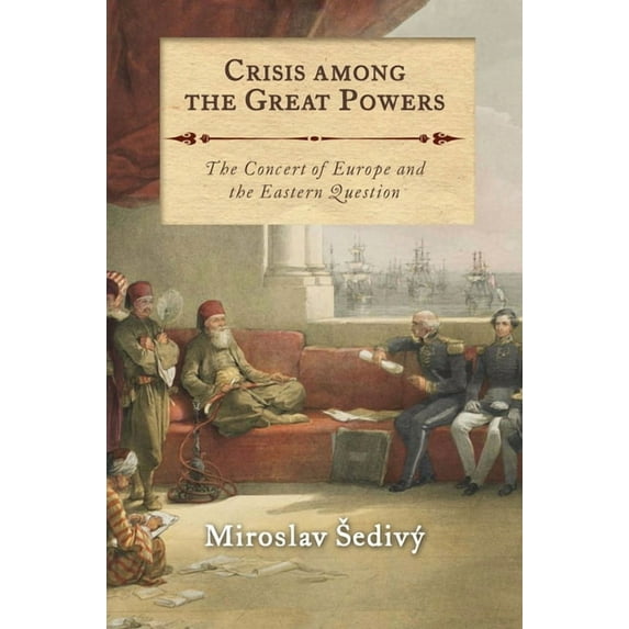 Crisis Among the Great Powers: The Concert of Europe and the Eastern Question, (Paperback)