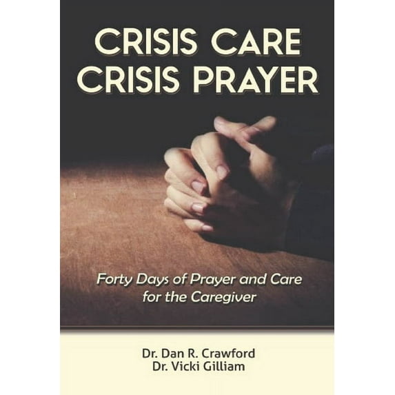 Crisis Care Crisis Prayer: Forty Days of Care and Prayer for the Caregiver, (Hardcover)