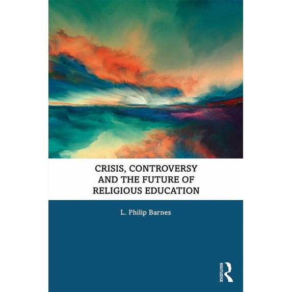 Crisis, Controversy and the Future of Religious Education, (Hardcover)
