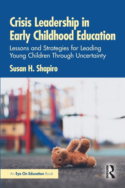 Crisis Leadership in Early Childhood Education: Lessons and Strategies for Leading Young Children Through Uncertainty, (Paperback)