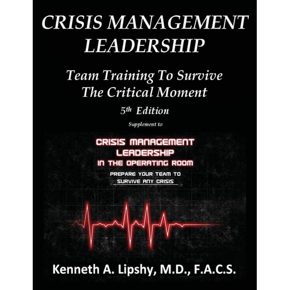 Crisis Management Leadership: TEAM TRAINING TO SURVIVE THE CRITICAL MOMENT 5th Edition, (Paperback)