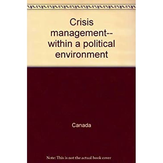 Pre-Owned Crisis Management Within a Political Enviornment : A Self-Learning Program for Federal Public Service Managers 9780660598239 Used