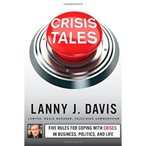 Pre-Owned Crisis Tales: Five Rules for Coping with Crises in Business, Politics, and Life (Hardcover) 1451679289 9781451679281