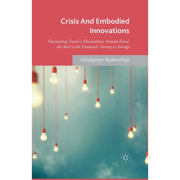 Crisis and Embodied Innovations: Fluctuating Trend Vs Fluctuations Around Trend, the Real Vs the Financial, Variety Vs A, (Paperback)