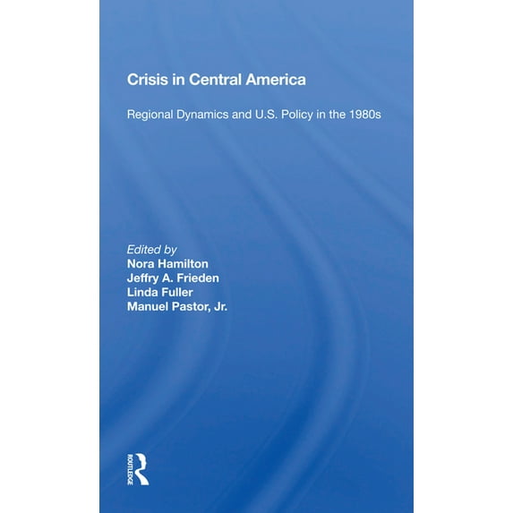 Crisis in Central America: Regional Dynamics and U.S. Policy in the 1980s, (Paperback)