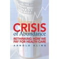 thumbnail image 1 of Pre-Owned Crisis of Abundance: Rethinking How We Pay for Health Care (Paperback) 1933995130 9781933995137, 1 of 1