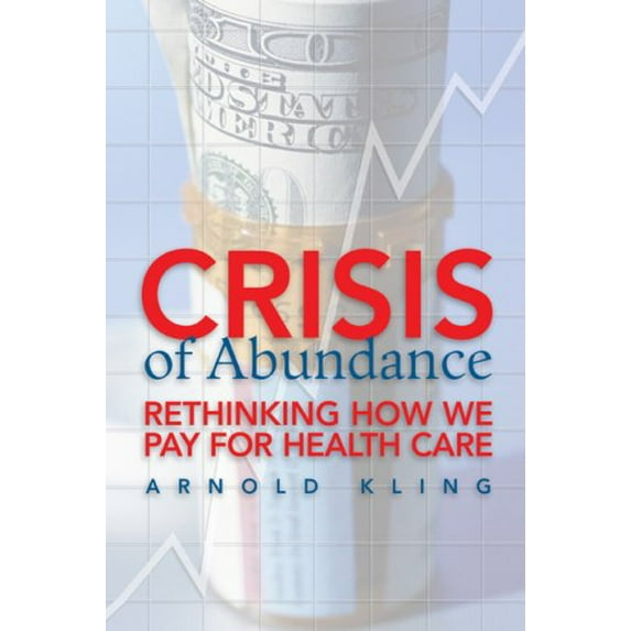 Pre-Owned Crisis of Abundance: Rethinking How We Pay for Health Care (Paperback) 1933995130 9781933995137