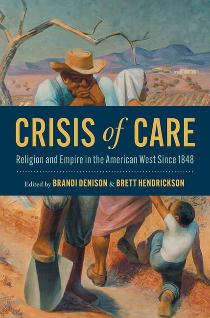 Crisis of Care: Religion and Empire in the American West Since 1848, (Hardcover)