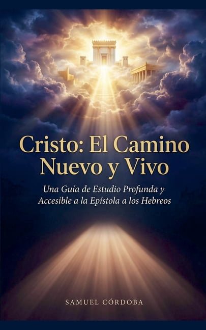 Cristo: El Camino Nuevo y Vivo - Una GuÃ­a de Estudio Profunda y Accesible a la EpÃ­stola a los Hebreos, (Paperback)