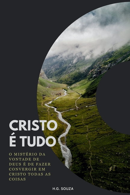 Cristo É Tudo: O Mistério da Vontade de Deus é de Fazer Convergir em Cristo Todas as Coisas, (Paperback)