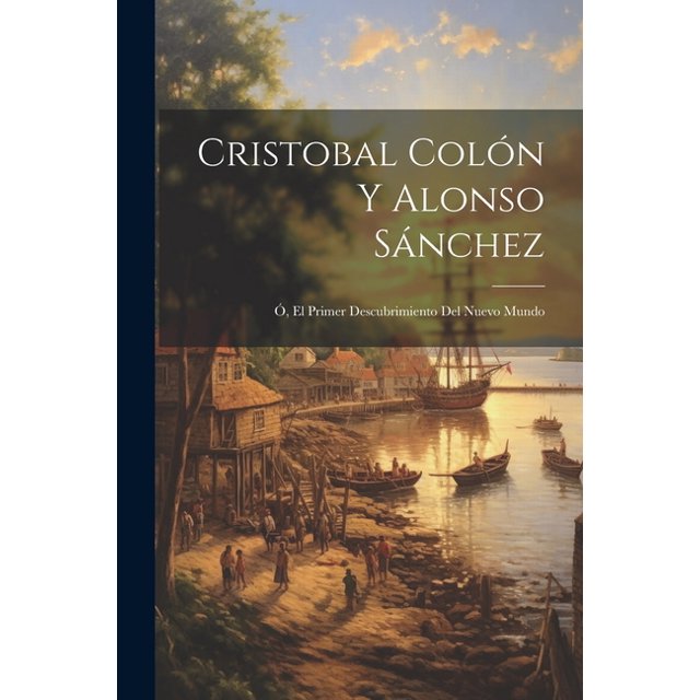 Cristobal Colón y Alonso Sánchez; ó, El primer descubrimiento del Nuevo
