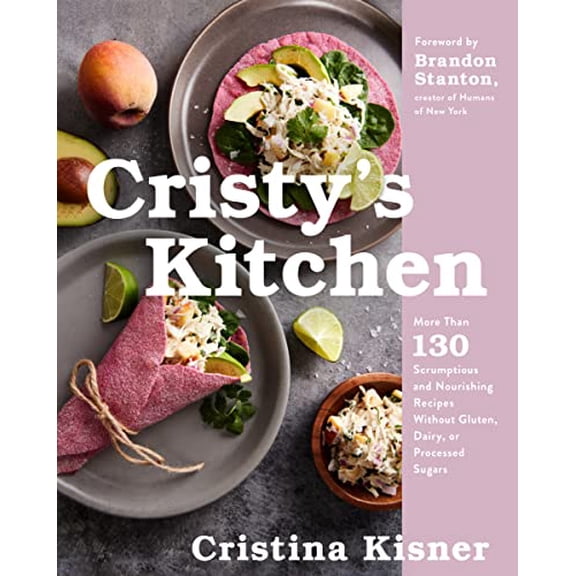 Pre-Owned Cristy's Kitchen: More Than 130 Scrumptious and Nourishing Recipes Without Gluten, Dairy, or Processed Sugars (Hardcover) 0063214687 9780063214682