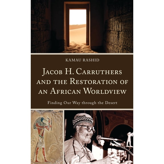 Critical Africana Studies Jacob H. Carruthers and the Restoration of an African Worldview: Finding Our Way Through the Desert, (Paperback)