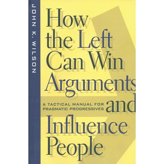 Critical America How the Left Can Win Arguments and Influence People: A Tactical Manual for Pragmatic Progressives, Book 58, (Hardcover)