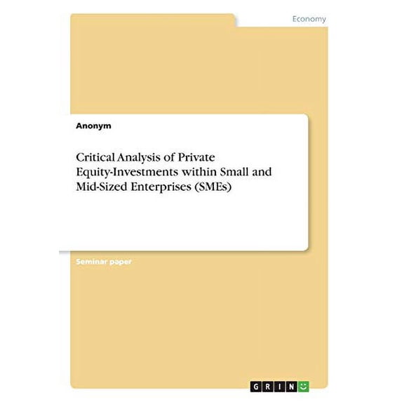 Critical Analysis of Private Equity-Investments within Small and Mid-Sized Enterprises (SMEs) (Paperback)