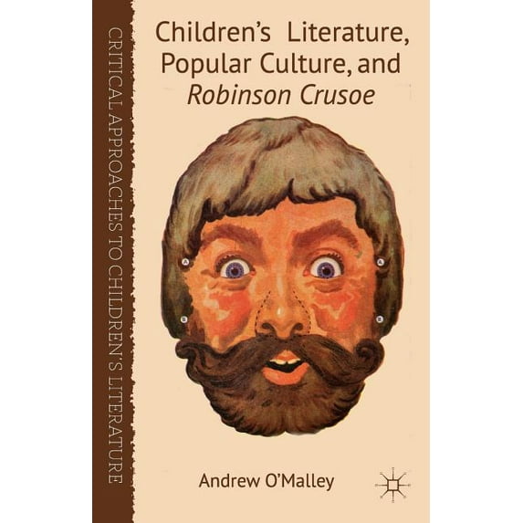 Critical Approaches to Children's Litera Children's Literature, Popular Culture, and Robinson Crusoe, (Paperback)