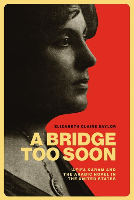 Critical Arab American Studies A Bridge Too Soon: ?Afifa Karam and the Arabic Novel in the United States, (Hardcover)