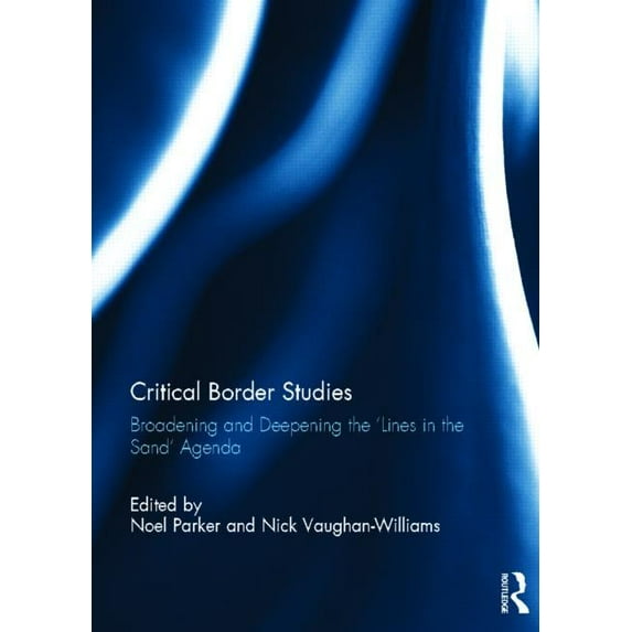 Critical Border Studies: Broadening and Deepening the 'Lines in the Sand' Agenda, (Hardcover)