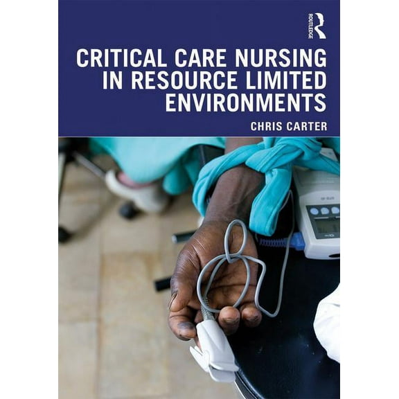 Critical Care Nursing in Resource Limited Environments, (Paperback)
