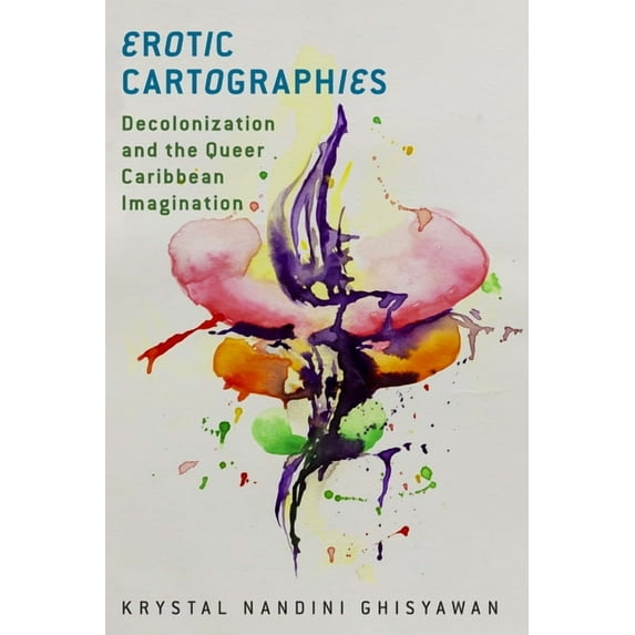Critical Caribbean Studies Erotic Cartographies: Decolonization and the Queer Caribbean Imagination, (Paperback)