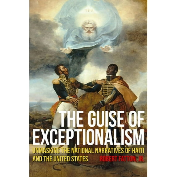 Critical Caribbean Studies: The Guise of Exceptionalism : Unmasking the National Narratives of Haiti and the United States (Hardcover)