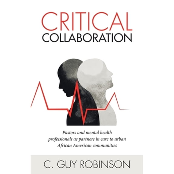 Pre-Owned Critical Collaboration: Pastors and Mental Health Professionals as Partners in Care to Urban African American Communities (Paperback) 1480880744 9781480880740