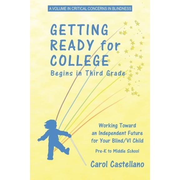 Critical Concerns in Blindness: Getting Ready for College Begins in Third Grade: Working Toward an Independent Future for Your Blind/Visually Impaired Child (PB) (Paperback)