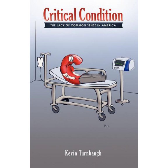 Critical Condition: The Lack of Common Sense in America, (Paperback)