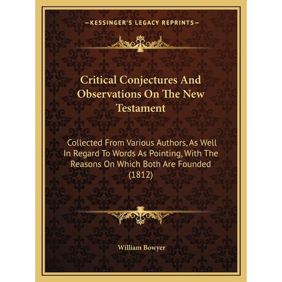 Critical Conjectures And Observations On The New Testament : Collected From Various Authors, As Well In Regard To Words As Pointing, With The Reasons On Which Both Are Founded (1812) (Paperback)