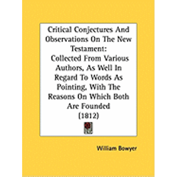Critical Conjectures And Observations On The New Testament : Collected From Various Authors, As Well In Regard To Words As Pointing, With The Reasons On Which Both Are Founded (1812) (Paperback)