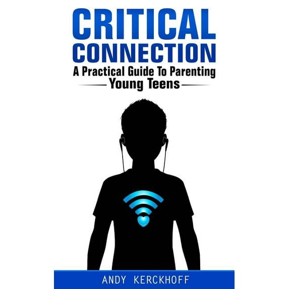 Critical Connection: A Practical Guide to Parenting Young Teens (Paperback)