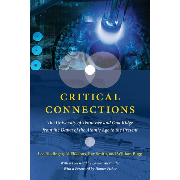 Critical Connections : The University of Tennessee and Oak Ridge from the Dawn of the Atomic Age to the Present (Hardcover)