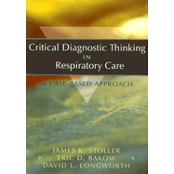 Pre-Owned Critical Diagnostic Thinking in Respiratory Care: A Case-Based Approach (Paperback) by James K Stoller, Eric D Bakow, David Longworth