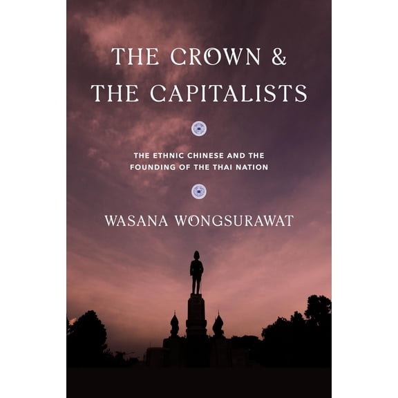 Critical Dialogues in Southeast Asian St The Crown and the Capitalists: The Ethnic Chinese and the Founding of the Thai Nation, (Paperback)