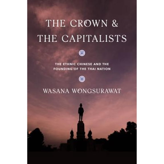 Pre-Owned The Crown and the Capitalists: The Ethnic Chinese and the Founding of the Thai Nation (Paperback) 0295746246 9780295746241