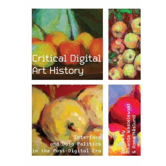 Critical Digital Art History: Interface and Data Politics in the Post-Digital Era, (Paperback)