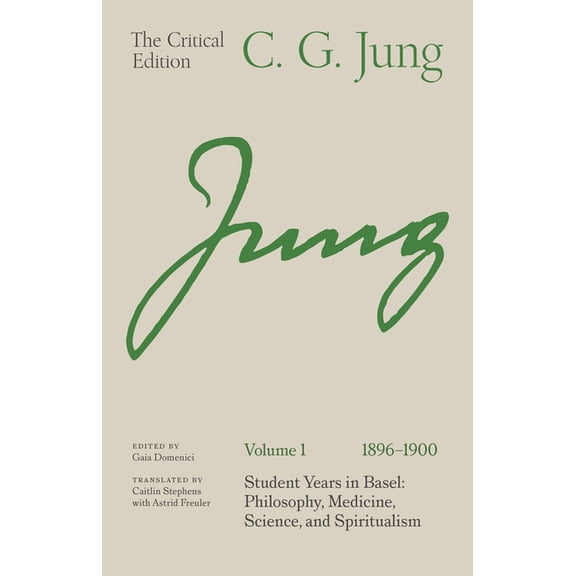 Critical Edition of the Works of C. G. J C. G. Jung: The Critical Edition, Volume 1 (1896-1900): Student Years in Basel: Philosophy, Medicine, Science, and Spiri, (Hardcover)