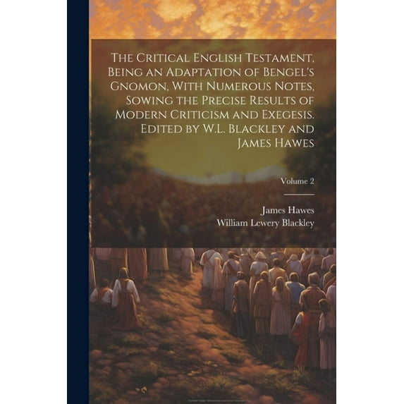 The Critical English Testament, Being an Adaptation of Bengel's Gnomon, With Numerous Notes, Sowing the Precise Results , (Paperback)