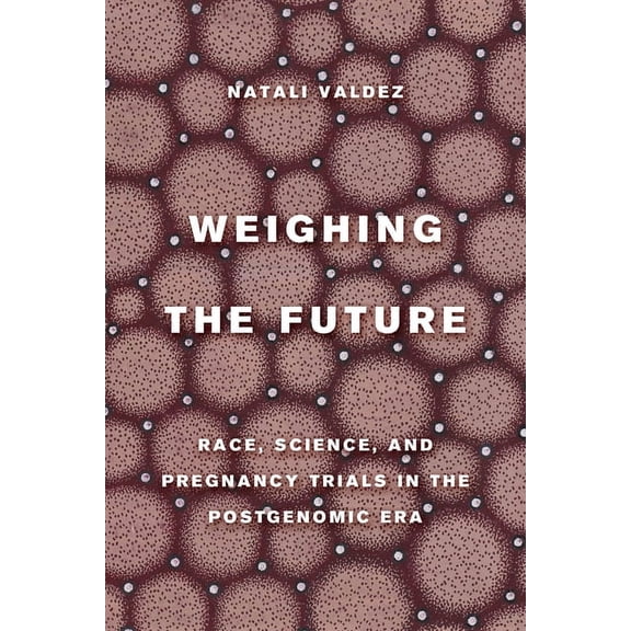 Critical Environments: Nature, Science,  Weighing the Future: Race, Science, and Pregnancy Trials in the Postgenomic Era Volume 9, (Paperback)
