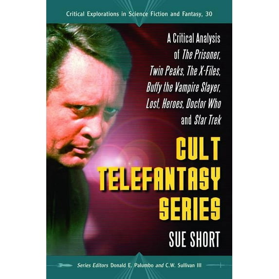 Critical Explorations in Science Fiction and Fantasy: Cult Telefantasy Series: A Critical Analysis of the Prisoner, Twin Peaks, the X-Files, Buffy the Vampire Slayer, Lost, Heroes, Doctor Who and Star