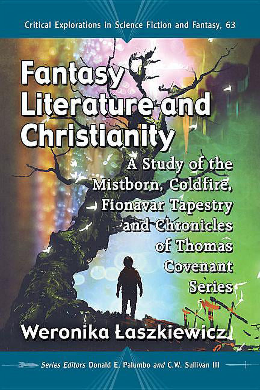Critical Explorations in Science Fiction Fantasy Literature and Christianity: A Study of the Mistborn, Coldfire, Fionavar Tapestry and Chronicles of Thomas Coven, Book 63, (Paperback)