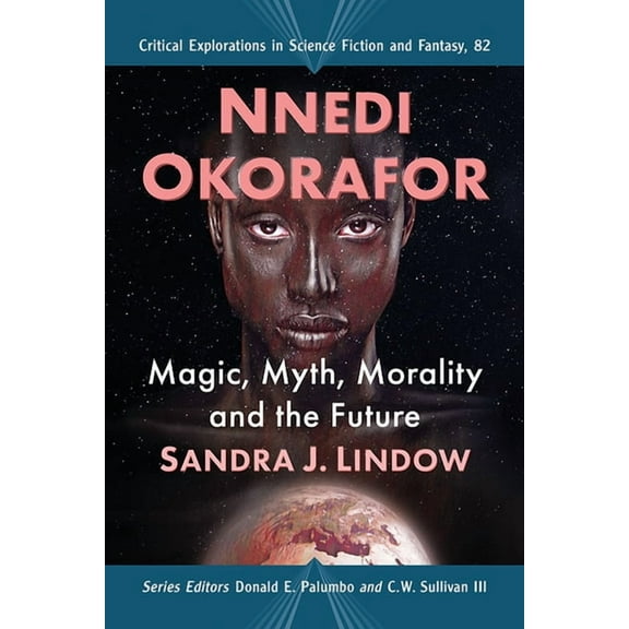Critical Explorations in Science Fiction Nnedi Okorafor: Magic, Myth, Morality and the Future, Book 82, (Paperback)