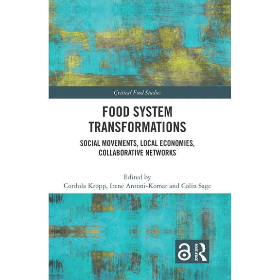 Critical Food Studies Food System Transformations: Social Movements, Local Economies, Collaborative Networks, (Hardcover)
