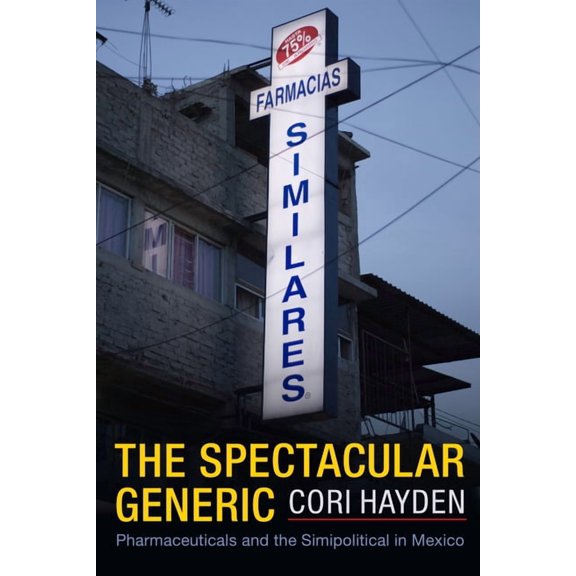 Critical Global Health: Evidence, Effica The Spectacular Generic: Pharmaceuticals and the Simipolitical in Mexico, (Paperback)