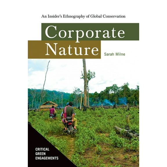 Critical Green Engagements: Investigatin Corporate Nature: An Insider's Ethnography of Global Conservation, (Paperback)