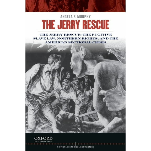 Critical Historical Encounters Jerry Rescue: The Fugitive Slave Law, Northern Rights, and the American Sectional Crisis, (Paperback)