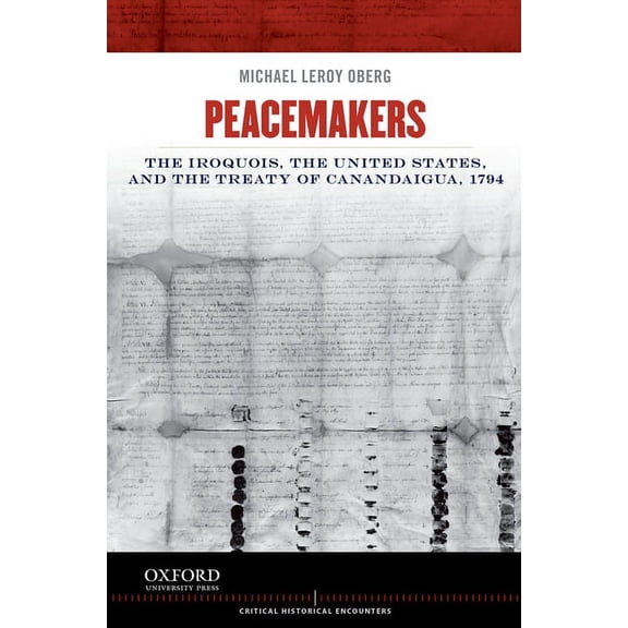 Critical Historical Encounters Peacemakers: The Iroquois, the United States, and the Treaty of Canandaigua, 1794, (Paperback)