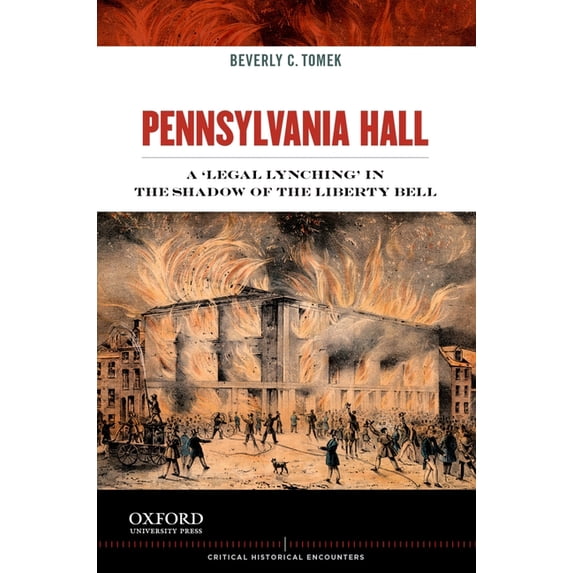 Critical Historical Encounters Pennsylvania Hall: A 'legal Lynching' in the Shadow of the Liberty Bell, (Paperback)
