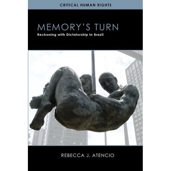 Critical Human Rights: Memorys Turn : Reckoning with Dictatorship in Brazil (Paperback)